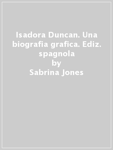 Isadora Duncan. Una biografia grafica. Ediz. spagnola - Sabrina Jones