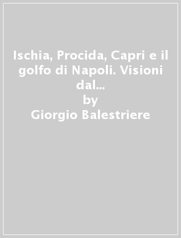 Ischia, Procida, Capri e il golfo di Napoli. Visioni dal Romanticismo all'idealismo - Giorgio Balestriere