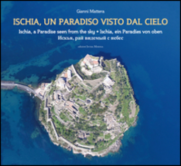 Ischia, un paradiso visto dal cielo. Ediz. italiana, inglese, tedesca e russa - Gianni Mattera
