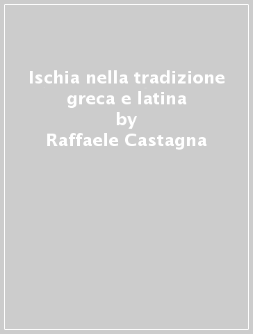 Ischia nella tradizione greca e latina - Raffaele Castagna