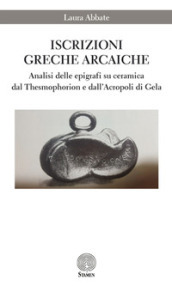 Iscrizioni greche arcaiche. Analisi delle epigrafi su ceramica dal Thesmophorion e dall Acropoli di Gela