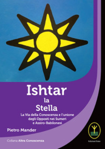 Ishtar la stella. La via della conoscenza e l'unione degli opposti nei sumeri e assiro-babilonesi - Pietro Mander