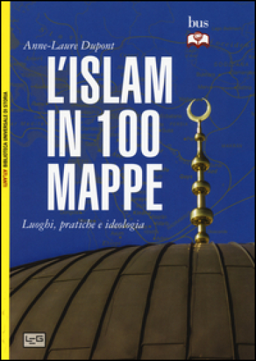 L'Islam in 100 mappe. Luoghi, pratiche e ideologia - Anne-Laure Dupont