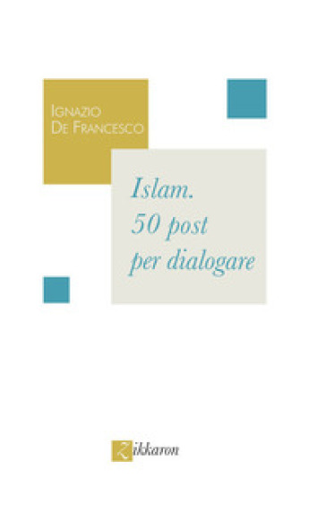 Islam. 50 post per dialogare - Ignazio De Francesco