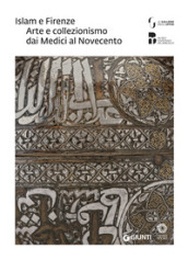 Islam e Firenze. Arte e collezionismo dai Medici al Novecento. Catalogo della mostra (Fire...