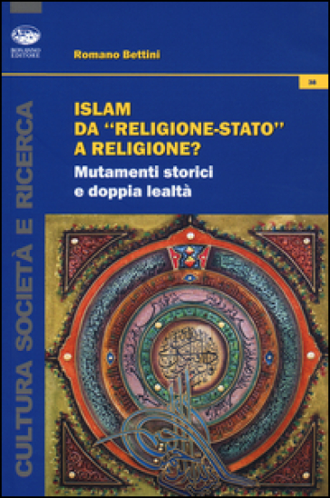 Islam da «religione-stato» a religione? Mutamenti storici e doppia lealtà - Romano Bettini
