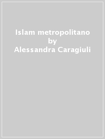 Islam metropolitano - Alessandra Caragiuli