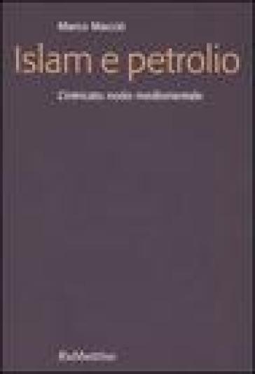 Islam e petrolio. L'intricato nodo mediorientale - Marco Macciò