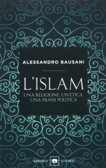 L'Islam. Una religione, un'etica, una prassi politica - Alessandro Bausani