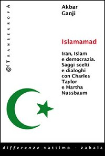 Islamamad. Iran, Islam e democrazia. Saggi scelti e interviste con Charles Taylor e Martha Nussbaum - Akbar Gangji