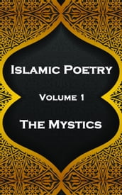 Islamic Poetry - Volume 1 - The Mystics