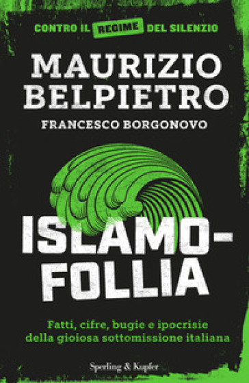 Islamofollia. Fatti, cifre, bugie e ipocrisie della gioiosa sottomissione italiana - Maurizio Belpietro - Francesco Borgonovo