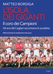 L Isola dei Giganti. Il coro dei Campioni. Gli eroi del Cagliari raccontano lo scudetto