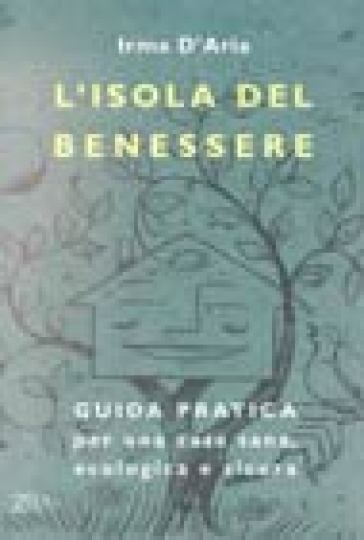 Isola del benessere. Guida pratica per una casa sana, ecologica e sicura (L') - Irma D