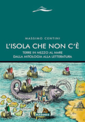 L Isola che non c è. Terre in mezzo al mare dalla mitologia alla letteratura