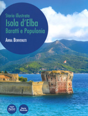 Isola d'Elba, Baratti e Populonia. Storia illustrata. Ediz. illustrata - Anna Benvenuti