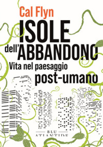 Isole dell'abbandono. Vita nel paesaggio post-umano - Cal Flyn