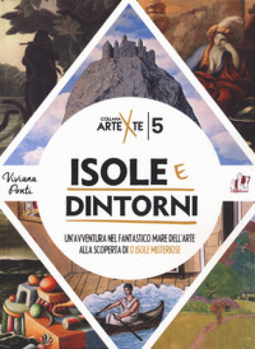 Isole e dintorni. Un'avventura nel fantastico mare dell'arte alla scoperta di 12 isole misteriose - Viviana Ponti