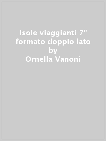 Isole viaggianti 7" formato doppio lato - Ornella Vanoni