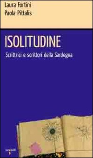 Isolitudine. Scrittrici e scrittori della Sardegna - Laura Fortini - Paola Pittalis