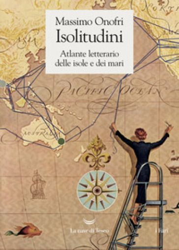 Isolitudini. Atlante letterario delle isole e dei mari - Massimo Onofri