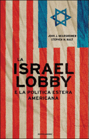 La Israel lobby e la politica estera americana - Stephen Walt - John J. Mearsheimer