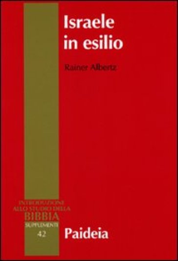 Israele in esilio. Storia e letteratura nel VI secolo a.C. - Rainer Albertz