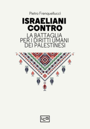 Israeliani contro. La battaglia per i diritti umani dei palestinesi - Pietro Frenquellucci