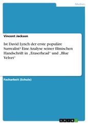 Ist David Lynch der erste populäre Surrealist? Eine Analyse seiner filmischen Handschrift in  Eraserhead  und  Blue Velvet 