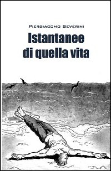 Istantanee di quella vita - Piergiacomo Severini