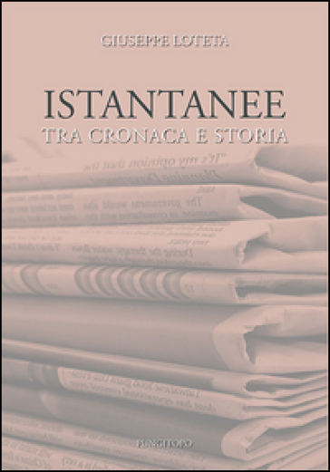 Istantanee tra cronaca e storia - Giuseppe Loteta