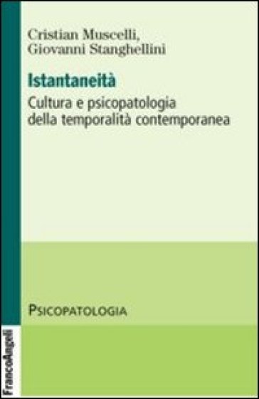 Istantaneità. Cultura e psicopatologia della temporalità contemporanea - Cristian Muscelli - Giovanni Stanghellini