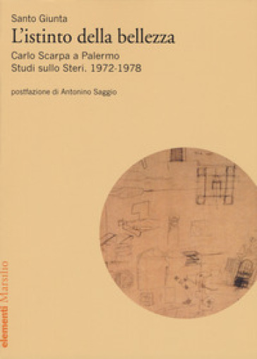 Istinto della bellezza. Carlo Scarpa a Palermo. Studi sullo Steri. 1972-1978 - Santo Giunta