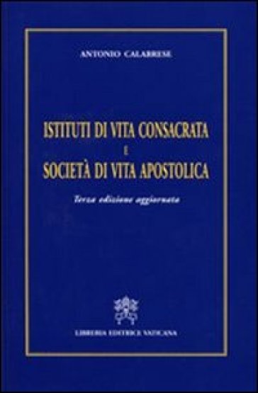 Istituti di vita consacrata e società di vita apostolica - Antonio Calabrese