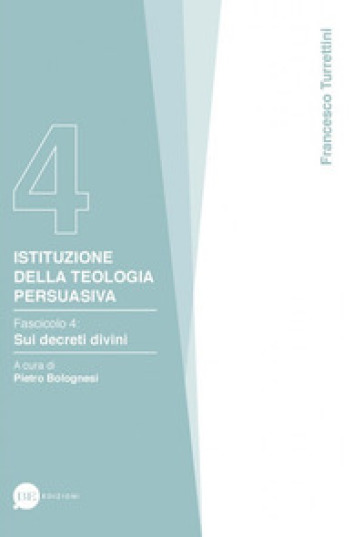 Istituzione della teologia persuasiva. 4: Sui decreti divini - Francesco Turrettini