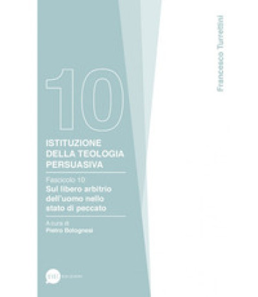 Istituzione della teologia persuasiva. 10: Sul libero arbitrio nello stato di peccato - Francesco Turrettini