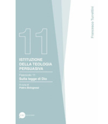 Istituzione della teologia persuasiva. 11: Sulla legge di Dio - Francesco Turrettini