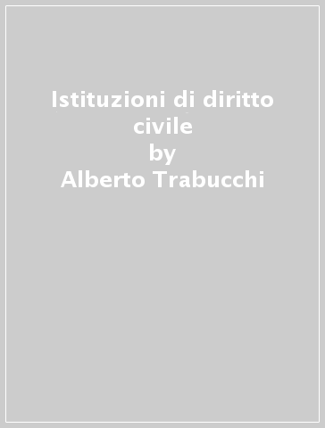 Istituzioni di diritto civile - Alberto Trabucchi | 