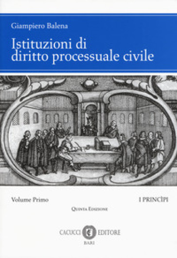 Istituzioni di diritto processuale civile. 1: I princìpi - Giampiero Balena
