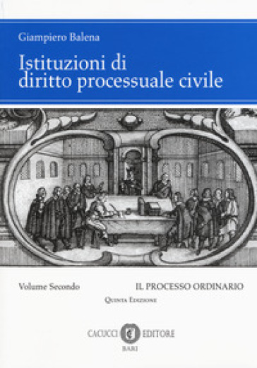 Istituzioni di diritto processuale civile. Nuova ediz.. 2: Il processo ordinario - Giampiero Balena