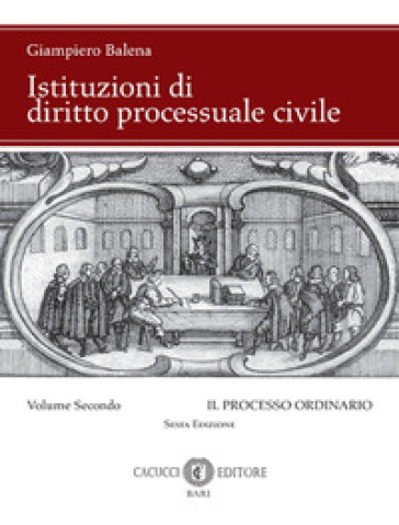 Istituzioni di diritto processuale civile. Nuova ediz.. 2: Il processo ordinario - Giampiero Balena