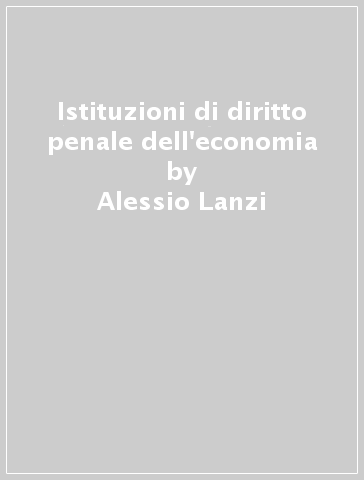 Istituzioni di diritto penale dell'economia - Alessio Lanzi - Stefano Putinati