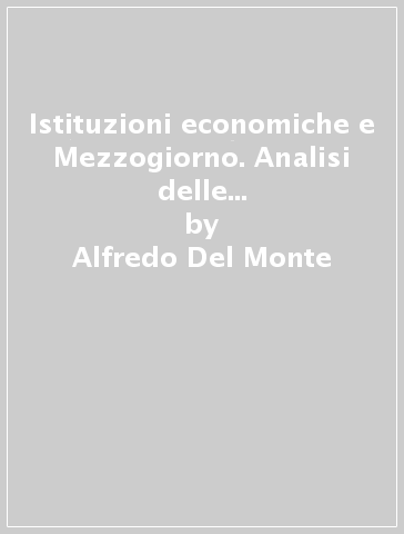 Istituzioni economiche e Mezzogiorno. Analisi delle politiche di sviluppo - Adriano Giannola - Alfredo Del Monte