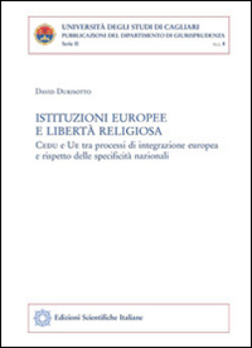 Istituzioni europee e libertà religiosa. CEDU e UE tra processi di integrazione europea e rispetto delle specificità nazionali - David Durisotto