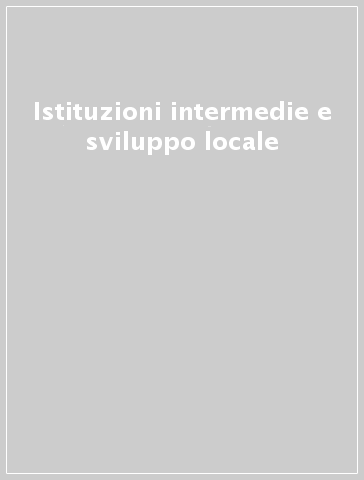 Istituzioni intermedie e sviluppo locale