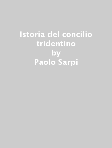 Istoria del concilio tridentino - Paolo Sarpi