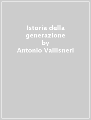 Istoria della generazione - Antonio Vallisneri