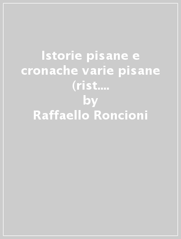 Istorie pisane e cronache varie pisane (rist. anast. Firenze, 1844-45) - Raffaello Roncioni