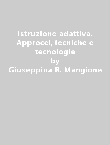Istruzione adattiva. Approcci, tecniche e tecnologie - Giuseppina R. Mangione