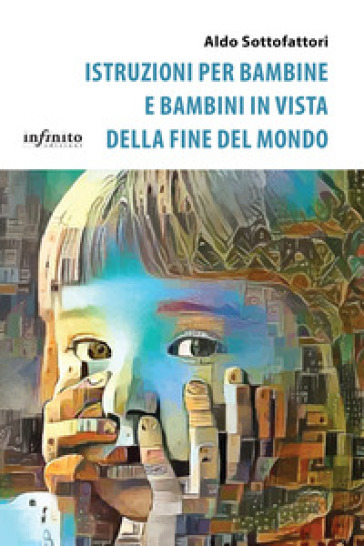 Istruzioni per bambine e bambini in vista della fine del mondo - Aldo Sottofattori